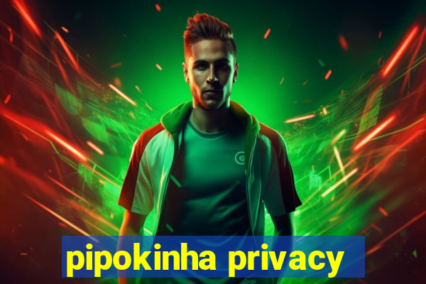 pipokinha privacy